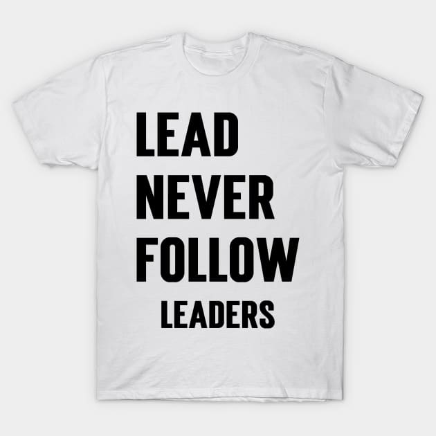 Lead Never Follow Leaders v2 T-Shirt by Emma